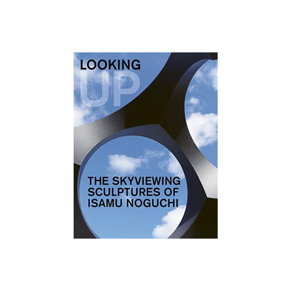 Produktbild för Looking Up: The Skyviewing Sculptures of Isamu Noguchi (inbunden, eng)