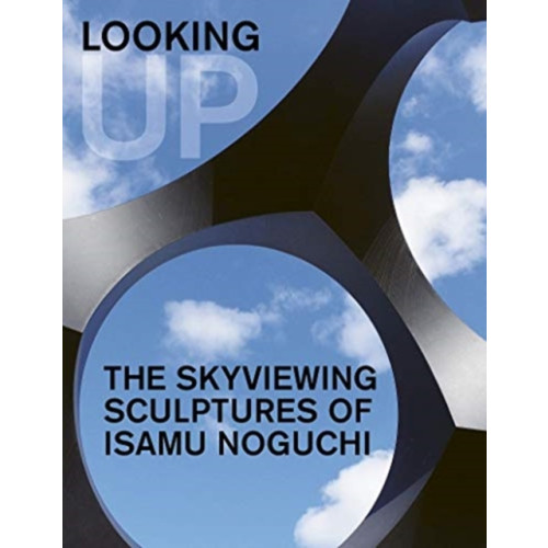 D Giles Ltd Looking Up: The Skyviewing Sculptures of Isamu Noguchi (inbunden, eng)