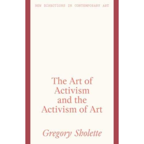 Lund Humphries Publishers Ltd The Art of Activism and the Activism of Art (inbunden, eng)