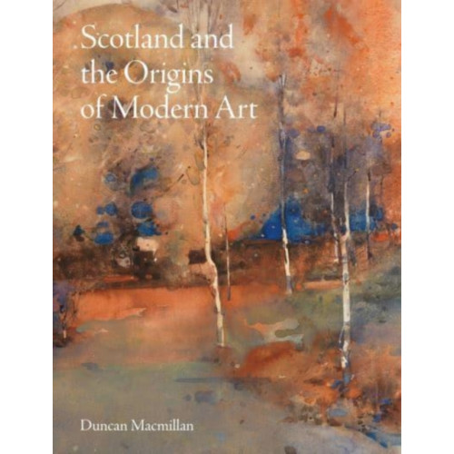 Lund Humphries Publishers Ltd Scotland and the Origins of Modern Art (inbunden, eng)