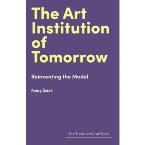 Lund Humphries Publishers Ltd The Art Institution of Tomorrow (inbunden, eng)