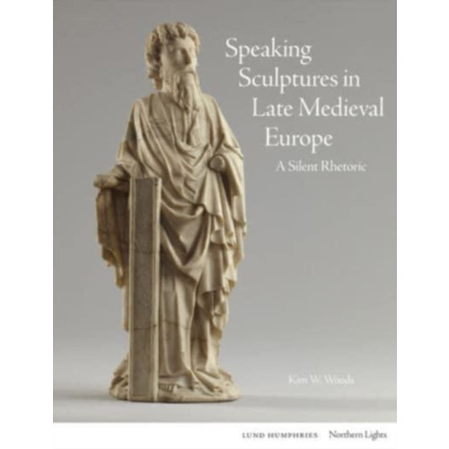 Lund Humphries Publishers Ltd Speaking Sculptures in Late Medieval Europe (inbunden, eng)