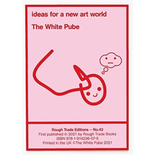 Rough Trade Books ideas for a new art world - The White Pube (RT#43) (häftad, eng)