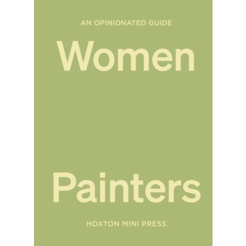 Hoxton Mini Press An Opinionated Guide To Women Painters (inbunden, eng)