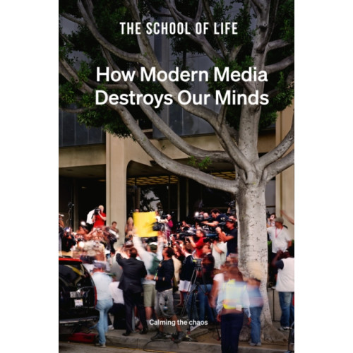 The School of Life Press How Modern Media Destroys Our Minds (inbunden, eng)