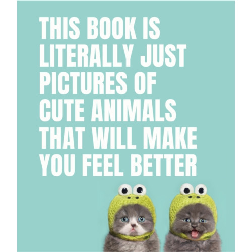 Smith Street Books This Book Is Literally Just Pictures of Cute Animals That Will Make You Feel Better (inbunden, eng)