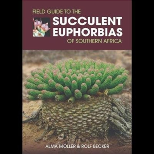 Briza Field Guide to the Succulent Euphorbias of southern Africa (inbunden, eng)