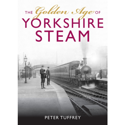 Great Northern Books Ltd The Golden Age of Yorkshire Railways (inbunden, eng)