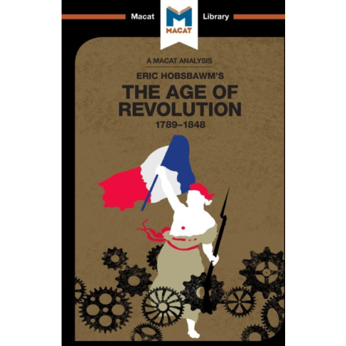 Macat International Limited An Analysis of Eric Hobsbawm's The Age Of Revolution (häftad, eng)