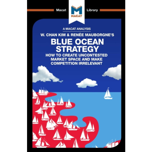 Macat International Limited An Analysis of W. Chan Kim and Renee Mauborgne's Blue Ocean Strategy (häftad, eng)