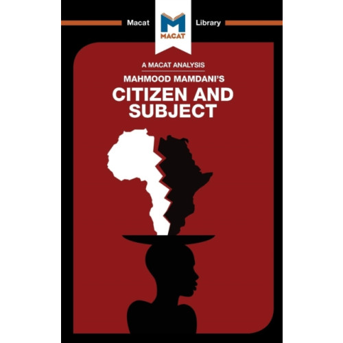 Macat International Limited An Analysis of Mahmood Mamdani's Citizen and Subject (häftad, eng)