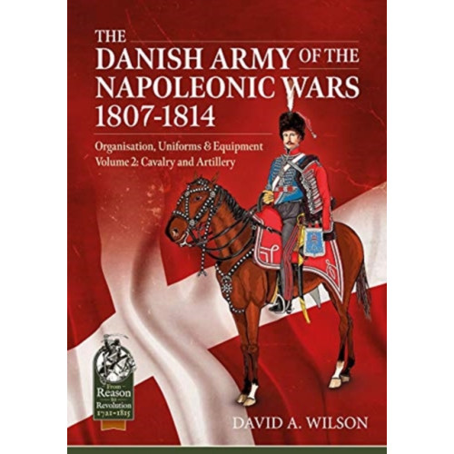 Helion & Company The Danish Army of the Napoleonic Wars 1801-1814, Organisation, Uniforms & Equipment Volume 2 (häftad)