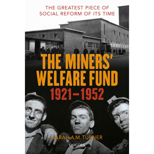 Unicorn Publishing Group The Miners' Welfare Fund 1921-1952 (inbunden, eng)