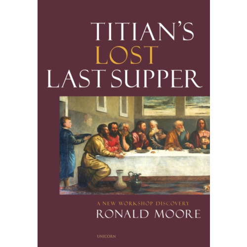 Unicorn Publishing Group Titian's Lost Last Supper (inbunden, eng)