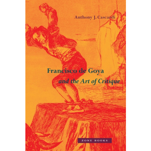 Zone Books Francisco de Goya and the Art of Critique (inbunden, eng)