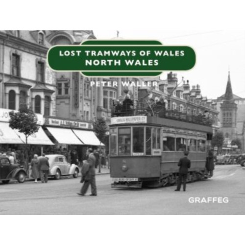 Graffeg Limited Lost Tramways of Wales: North Wales (inbunden, eng)