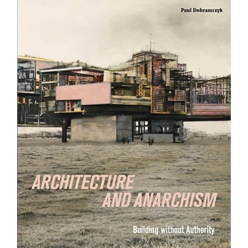 Paul Holberton Publishing Ltd Architecture and Anarchism (häftad, eng)