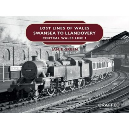 Graffeg Limited Lost Lines of Wales: Swansea to Llandovery (inbunden, eng)