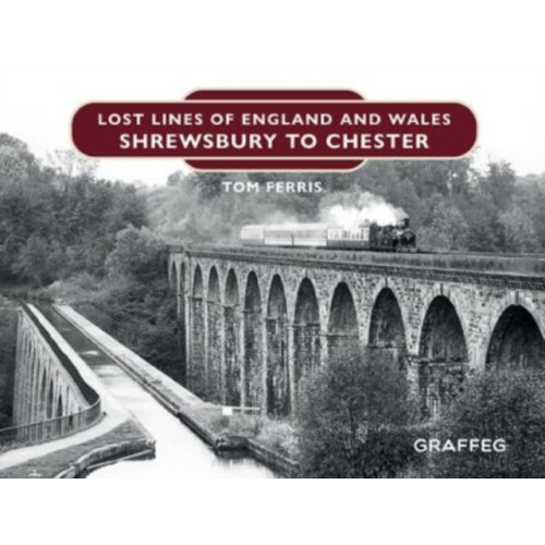 Graffeg Limited Lost Lines of England and Wales: Shrewsbury to Chester (inbunden, eng)