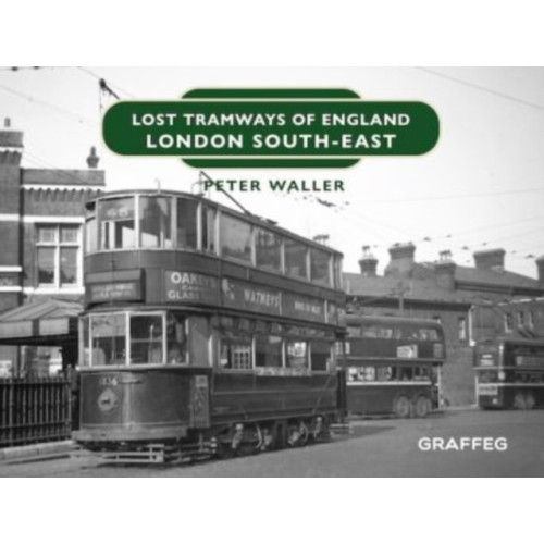 Graffeg Limited Lost Tramways of England: London South East (inbunden, eng)