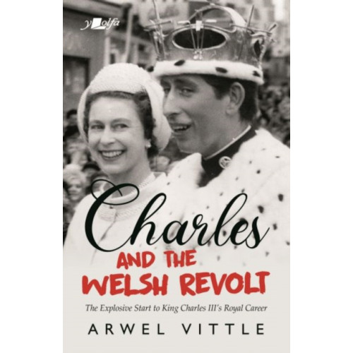 Y Lolfa Charles and the Welsh Revolt - The explosive start to King Charles III's royal career (häftad, eng)