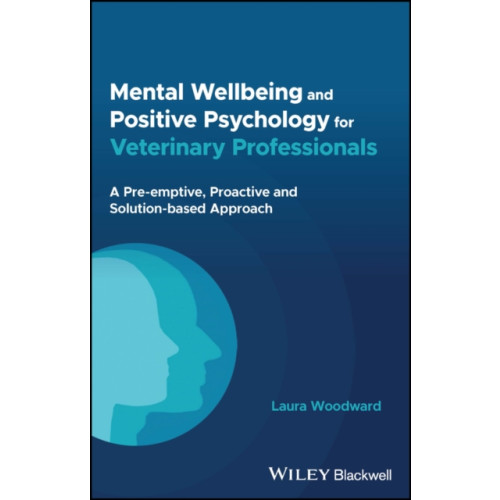 Mental Wellbeing and Positive Psychology for Veter inary Professionals – A Pre–emptive, Proactive and Solution–based Approach (häftad, eng)
