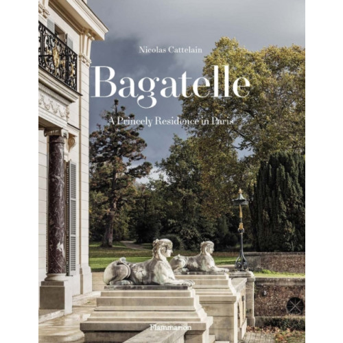 Editions Flammarion Bagatelle: A Princely Residence in Paris (inbunden, eng)