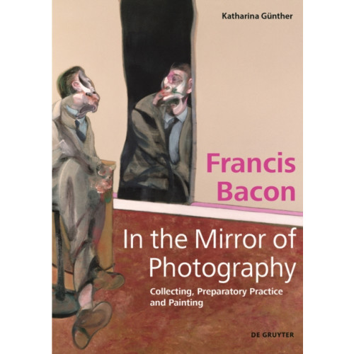 De Gruyter Francis Bacon – In the Mirror of Photography (inbunden, eng)