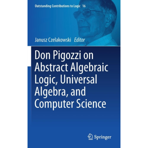 Springer International Publishing AG Don Pigozzi on Abstract Algebraic Logic, Universal Algebra, and Computer Science (inbunden, eng)