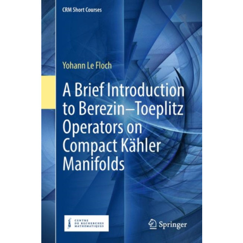 Springer International Publishing AG A Brief Introduction to Berezin–Toeplitz Operators on Compact Kahler Manifolds (inbunden, eng)