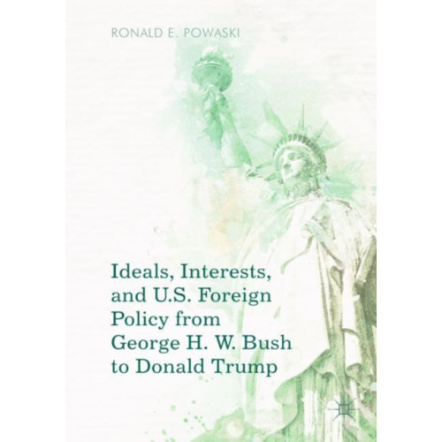 Springer International Publishing AG Ideals, Interests, and U.S. Foreign Policy from George H. W. Bush to Donald Trump (häftad, eng)