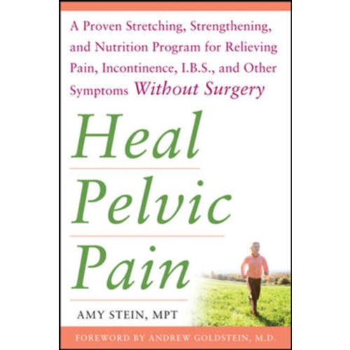 McGraw-Hill Education - Europe Heal Pelvic Pain: The Proven Stretching, Strengthening, and Nutrition Program for Relieving Pain, Incontinence,& I.B.S, and Other Symptoms Without Surgery (häftad, eng)