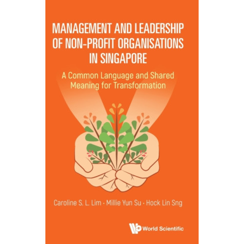 World Scientific Publishing Co Pte Ltd Management And Leadership Of Non-profit Organisations In Singapore: A Common Language And Shared Meaning For Transformation (inbunden, eng)