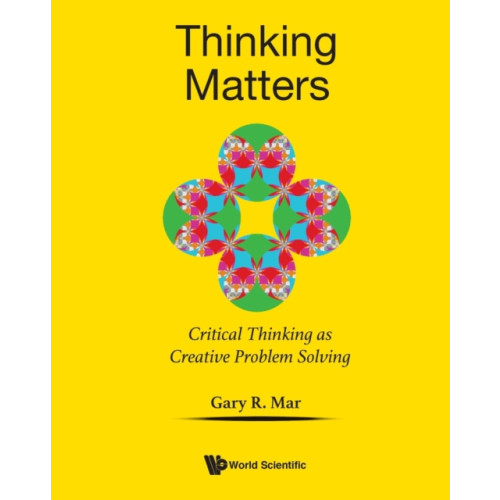 World Scientific Publishing Co Pte Ltd Thinking Matters: Critical Thinking As Creative Problem Solving (häftad, eng)