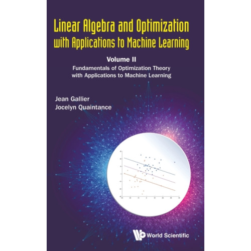 World Scientific Publishing Co Pte Ltd Linear Algebra And Optimization With Applications To Machine Learning - Volume Ii: Fundamentals Of Optimization Theory With Applications To Machine Learning (inbunden, eng)
