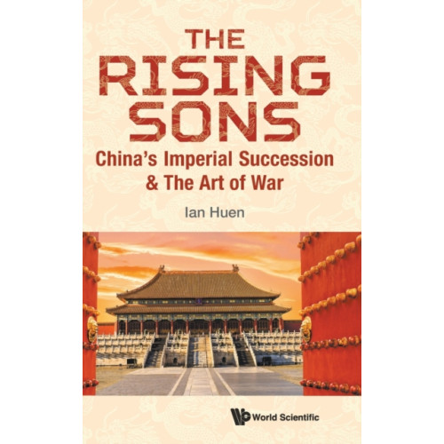 World Scientific Publishing Co Pte Ltd Rising Sons, The: China's Imperial Succession & The Art Of War (inbunden, eng)