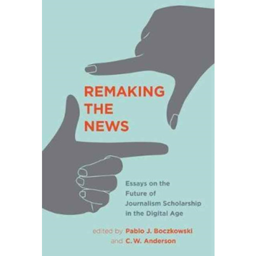 Mit press ltd Remaking the News (inbunden, eng)