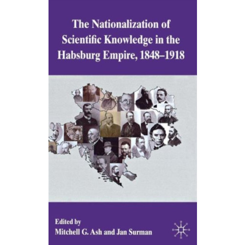 Palgrave macmillan The Nationalization of Scientific Knowledge in the Habsburg Empire, 1848-1918 (inbunden, eng)