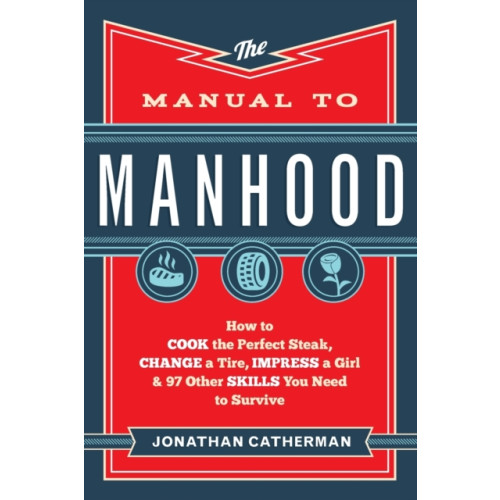 Baker publishing group The Manual to Manhood – How to Cook the Perfect Steak, Change a Tire, Impress a Girl & 97 Other Skills You Need to Survive (häftad, eng)