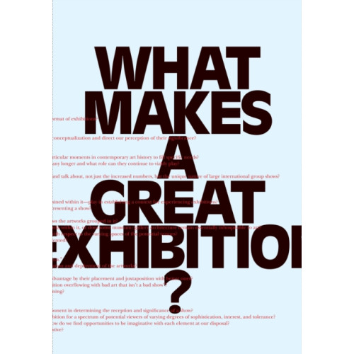 University of the Arts,Philadelphia Exhibitions Initiative,US What Makes a Great Exhibition? (häftad, eng)