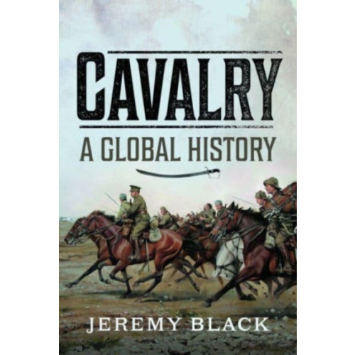 Pen & Sword Books Ltd Cavalry: A Global History (inbunden, eng)