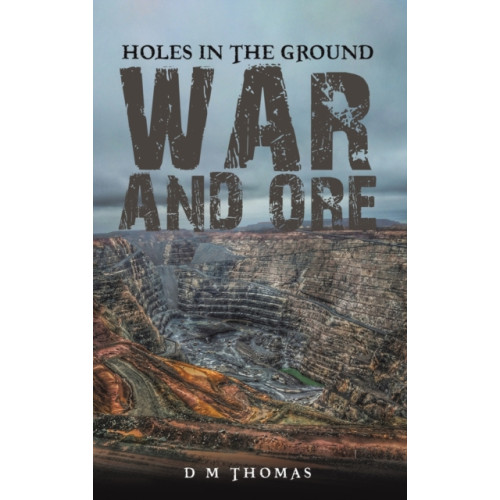 Austin Macauley Publishers Holes in the Ground: War and Ore (inbunden, eng)