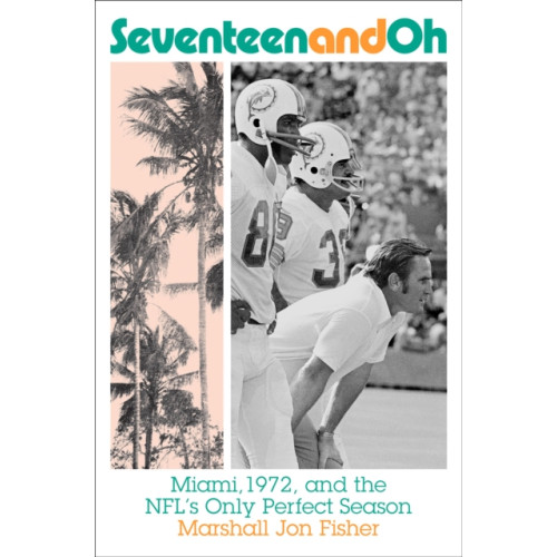 Abrams Seventeen and Oh: Miami, 1972, and the NFL's Only Perfect Season (inbunden, eng)