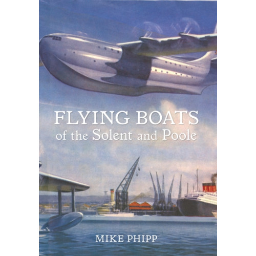 Amberley Publishing Flying Boats of the Solent and Poole (häftad, eng)