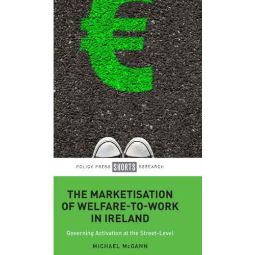 Bristol University Press The Marketisation of Welfare-To-Work in Ireland (inbunden, eng)