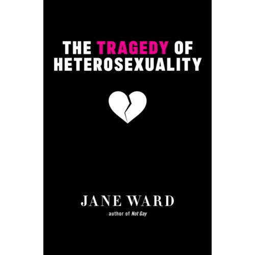 New York University Press The Tragedy of Heterosexuality (häftad, eng)