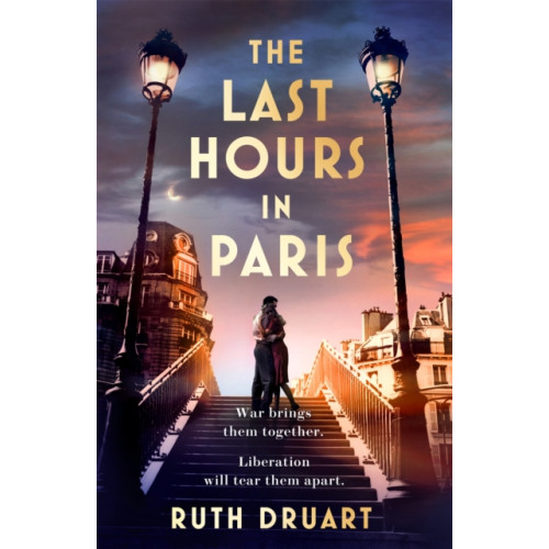 Headline Publishing Group The Last Hours in Paris: A powerful, moving and redemptive story of wartime love and sacrifice for fans of historical fiction (inbunden, eng)