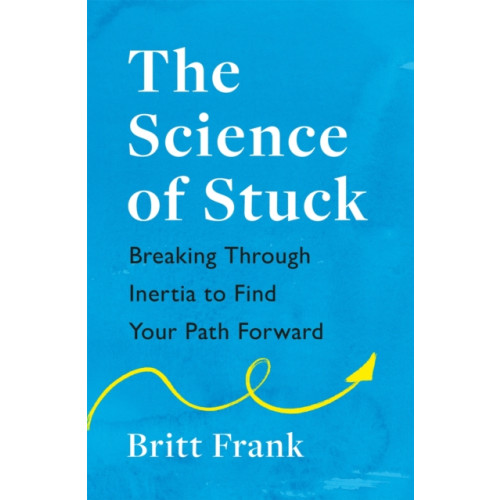 Headline Publishing Group The Science of Stuck: Breaking Through Inertia to Find Your Path Forward (häftad, eng)