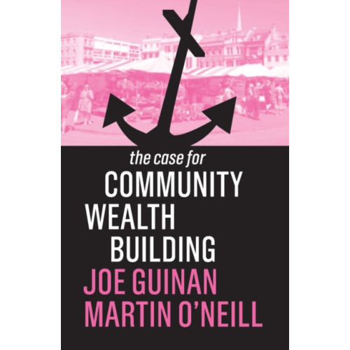 John Wiley And Sons Ltd The Case for Community Wealth Building (häftad, eng)