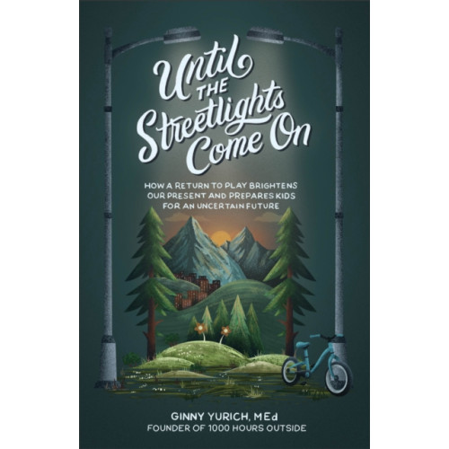 Baker publishing group Until the Streetlights Come On – How a Return to Play Brightens Our Present and Prepares Kids for an Uncertain Future (inbunden, eng)